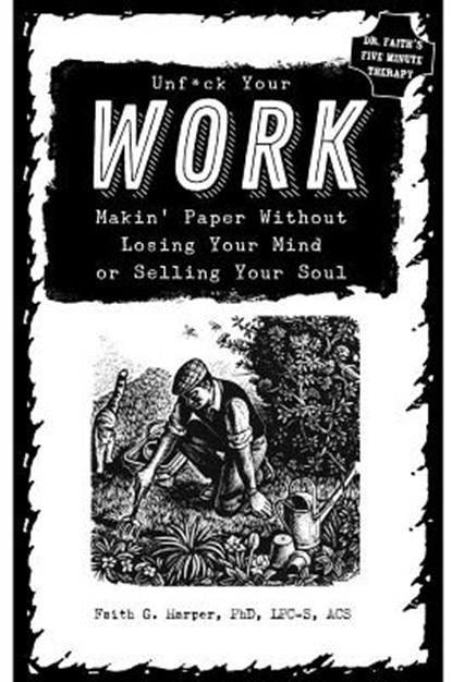 Unfuck Your Work: Makin' Paper Without Losing Your Mind or Selling Your Soul, Faith G. Harper - Paperback - 9781621060574