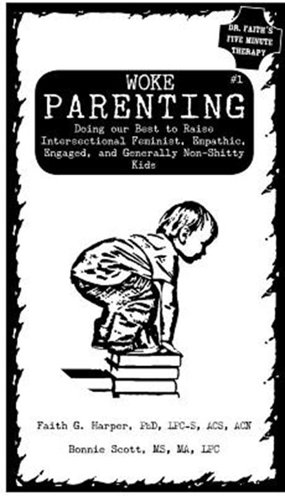 Woke Parenting #1: Doing Our Best to Raise Intersectional Feminist, Empathic, Engaged, and Generally Non-Shitty Kids, Faith G. Harper - Paperback - 9781621062974