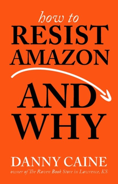 How To Resist Amazon And Why, Danny Caine - Paperback - 9781621065265