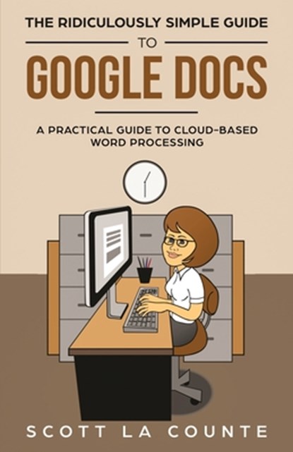 The Ridiculously Simple Guide to Google Docs, Scott La Counte - Paperback - 9781621077060