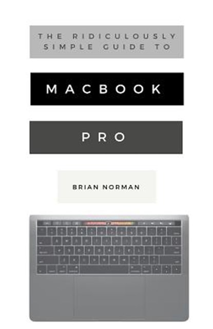 The Ridiculously Simple Guide to MacBook Pro With Touch Bar, Brian Norman - Paperback - 9781621077794