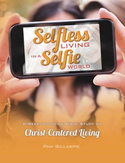 Selfless Living in a Selfie World, Pam Gillaspie - Paperback - 9781621194217