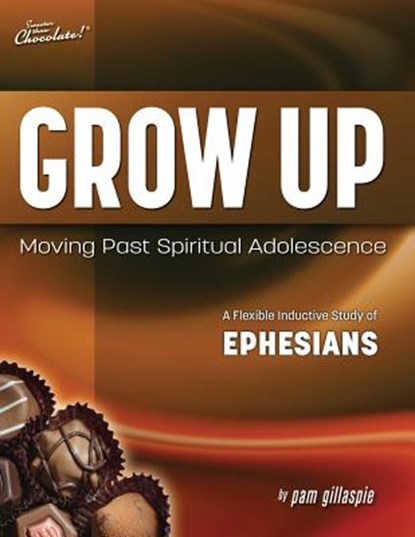 Sweeter Than Chocolate(R) Grow Up: Moving Past Spiritual Adolescence - A Flexible Inductive Study of Ephesians, Pam Gillaspie - Paperback - 9781621196150