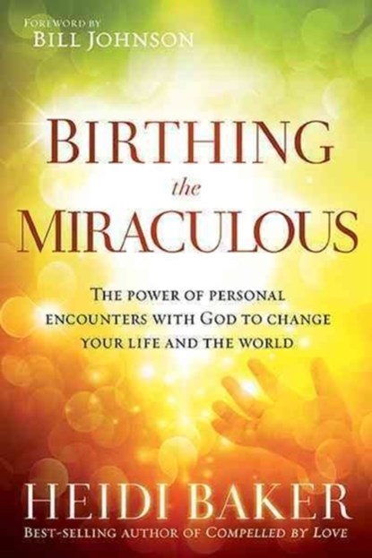 Birthing the Miraculous, Heidi Baker - Paperback - 9781621362197