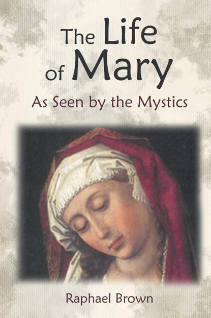 The Life of Mary as Seen by the Mystics, Raphael Brown - Paperback - 9781621380474