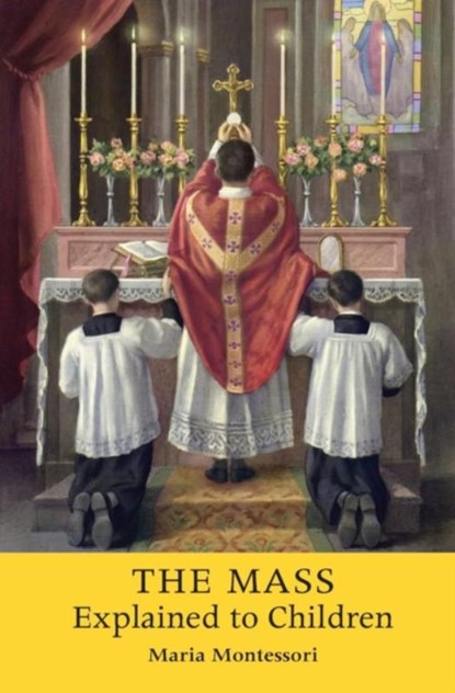 The Mass Explained to Children, Maria Montessori - Paperback - 9781621381198