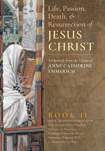 The Life, Passion, Death and Resurrection of Jesus Christ, Book II, Anne Catherine Emmerich ; James Richard Wetmore - Gebonden - 9781621381846