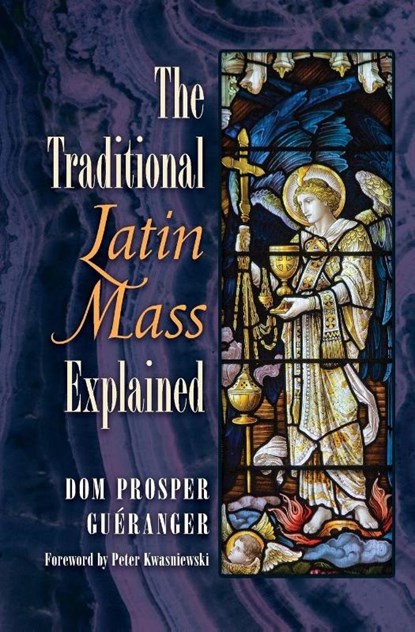 The Traditional Latin Mass Explained, Dom Prosper Gueranger - Paperback - 9781621383185