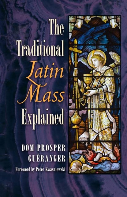 The Traditional Latin Mass Explained, Dom Prosper Gueranger - Gebonden - 9781621383192