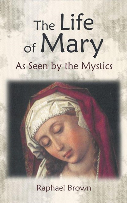 The Life of Mary as Seen by the Mystics, Raphael Brown - Gebonden - 9781621386018