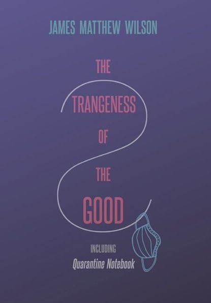 The Strangeness of the Good, Including Quarantine Notebook, James Matthew Wilson - Gebonden - 9781621386339