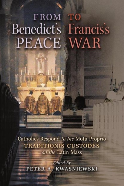 From Benedict's Peace to Francis's War, Peter A Kwasniewski - Paperback - 9781621387862