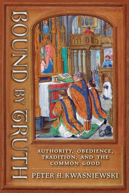 Bound by Truth, Peter A. Kwasniewski - Paperback - 9781621389620