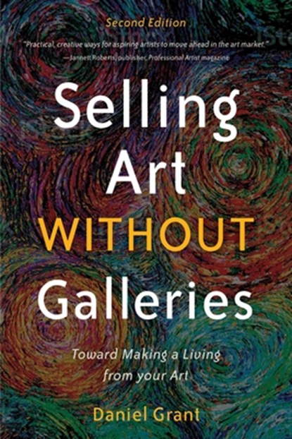 Selling Art Without Galleries: Toward Making a Living from Your Art, Daniel Grant - Paperback - 9781621536116