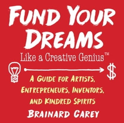 Fund Your Dreams Like a Creative Genius, Brainard Carey - Ebook - 9781621536505