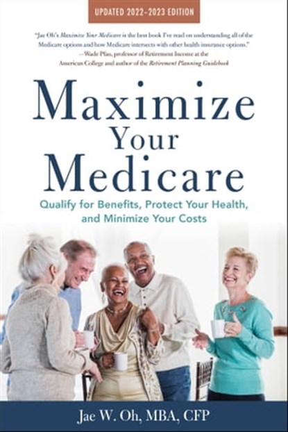Maximize Your Medicare: 2022-2023 Edition, Jae Oh, MBA - Ebook - 9781621538141