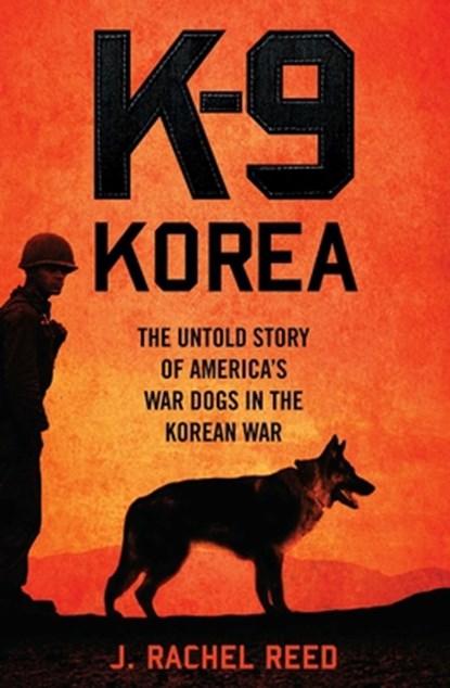 K-9 Korea: The Untold Story of America's War Dogs in the Korean War, J. Rachel Reed - Gebonden - 9781621574675