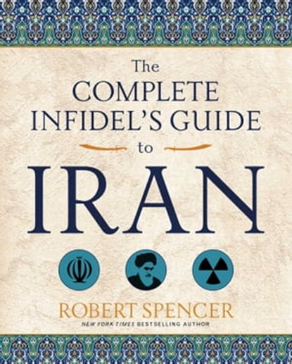 The Complete Infidel's Guide to Iran, Robert Spencer - Ebook - 9781621575306