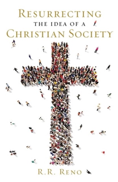 Resurrecting the Idea of a Christian Society, R. R. Reno - Ebook - 9781621575658