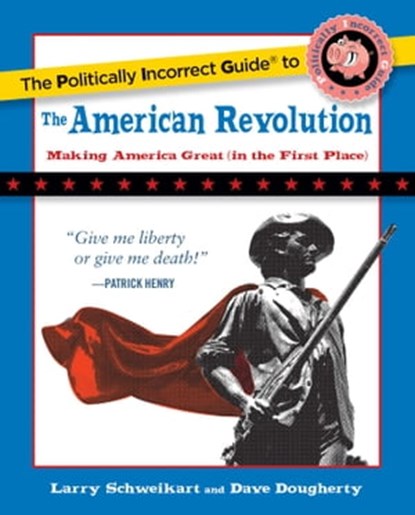 Politically Incorrect Guide to the American Revolution, Larry Schweikart ; Dave Dougherty - Ebook - 9781621576501