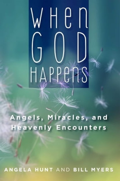 When God Happens: Angels, Miracles, and Heavenly Encounters, Angela Hunt ; Bill Myers - Ebook - 9781621578918