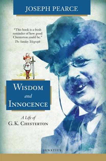 Wisdom and Innocence: A Life of G.K. Chesterton, Joseph Pearce - Paperback - 9781621640554