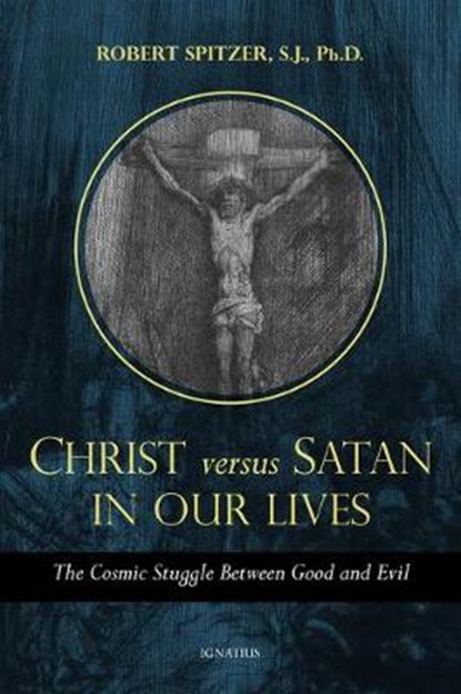 Christ Versus Satan in Our Daily Lives: The Cosmic Struggle Between Good and Evil, Robert Spitzer - Paperback - 9781621644170