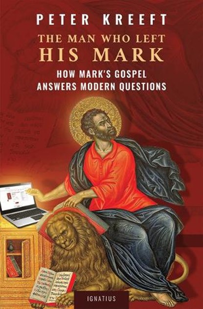 The Man Who Left His Mark: How Mark's Gospel Answers Modern Questions, Peter Kreeft - Paperback - 9781621645825