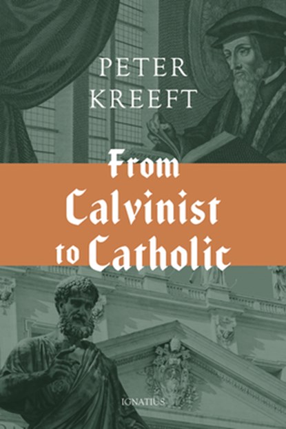 From Calvinist to Catholic, Peter Kreeft - Gebonden - 9781621646969