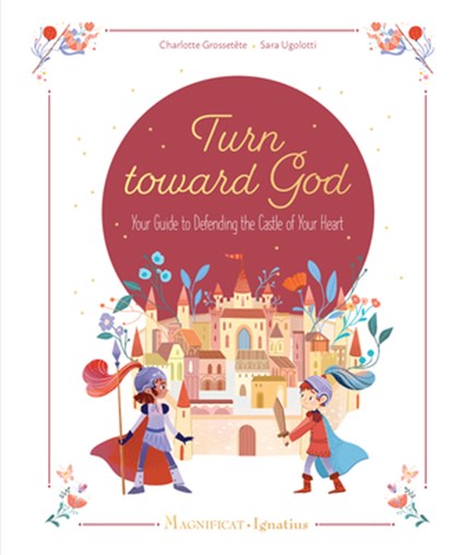 Turn Toward God: Your Guide to Defending the Castle of Your Heart, Charlotte Grossetête - Gebonden - 9781621647164