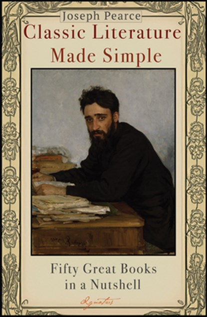 Classic Literature Made Simple: Fifty Great Books in a Nutshell, Joseph Pearce - Paperback - 9781621647225