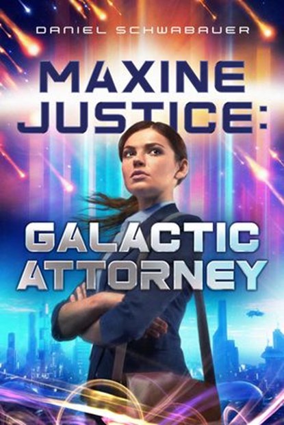 Maxine Justice: Galactic Attorney, Daniel Schwabauer - Ebook - 9781621842231