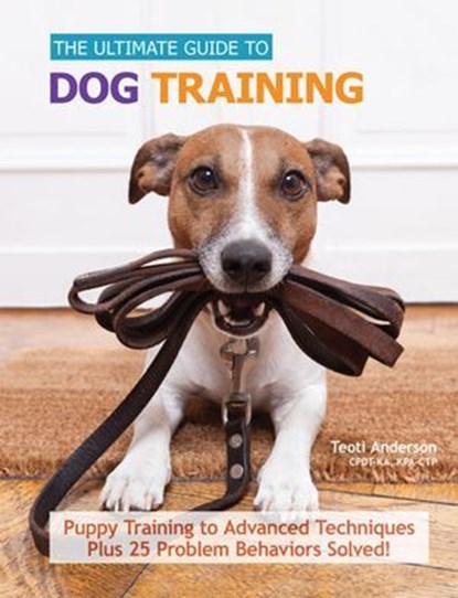 The Ultimate Guide to Dog Training, Teoti Anderson - Ebook - 9781621870999