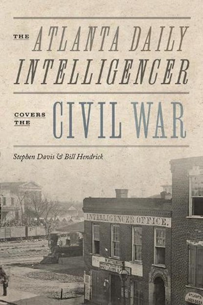The Atlanta Daily Intelligencer Covers the Civil War, Stephen Davis ; Bill Hendrick - Paperback - 9781621908586