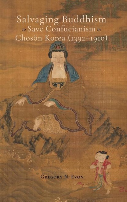 Salvaging Buddhism to Save Confucianism in Choson Korea (1392-1910), Gregory N. Evon - Gebonden - 9781621966470