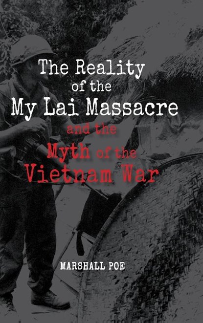 The Reality of the My Lai Massacre and the Myth of the Vietnam War, Marshall Poe - Gebonden - 9781621966715
