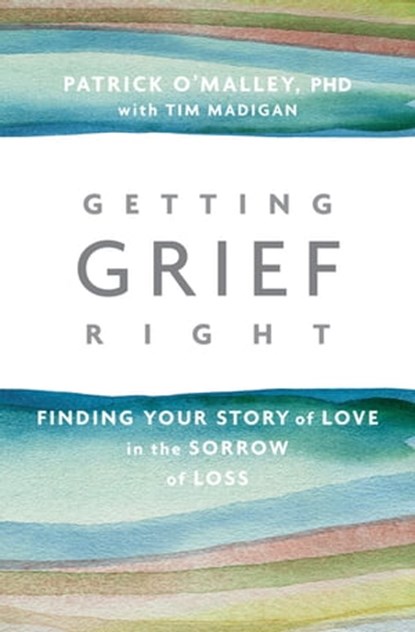 Getting Grief Right, Patrick O’Malley, Ph.D. ; Tim Madigan - Ebook - 9781622038206