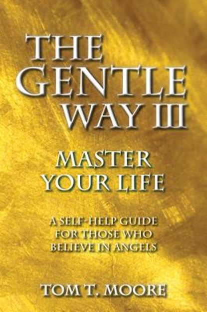 The Gentle Way III: Master Your Life, Tom T. Moore - Paperback - 9781622330058