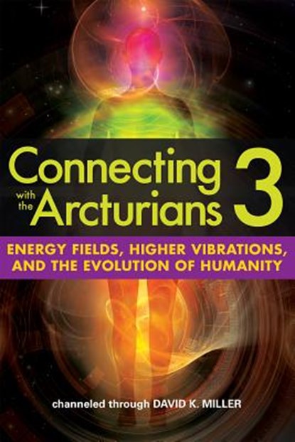 CONNECTING W/THE ARCTURIANS 3, David K. Miller - Gebonden - 9781622330638