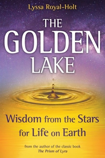 The Golden Lake: Wisdom from the Stars for Life on Earth, Lyssa Royal-Holt - Gebonden - 9781622330706