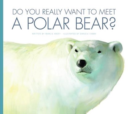 Do You Really Want to Meet a Polar Bear?, Marcie Aboff - Paperback - 9781622432301