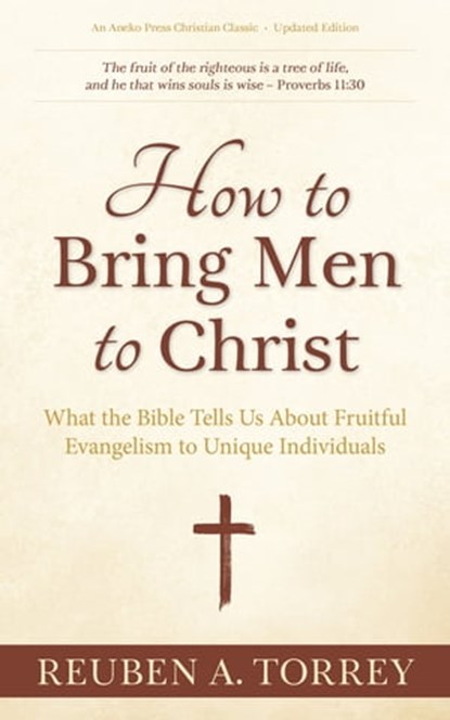 How to Bring Men to Christ: What the Bible Tells Us About Fruitful Evangelism to Unique Individuals, Reuben A. Torrey - Ebook - 9781622456147