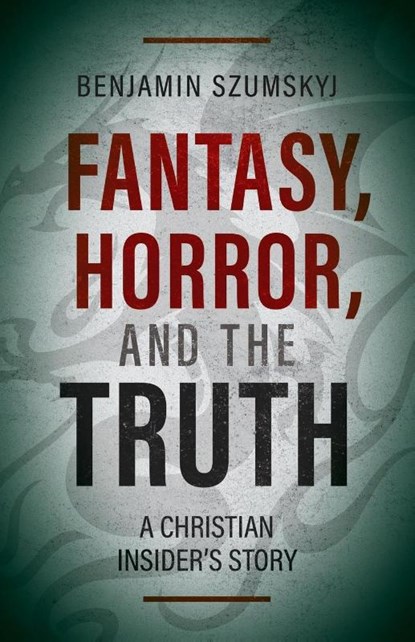 Fantasy, Horror, and the Truth, Benjamin Szumskyj - Paperback - 9781622456970