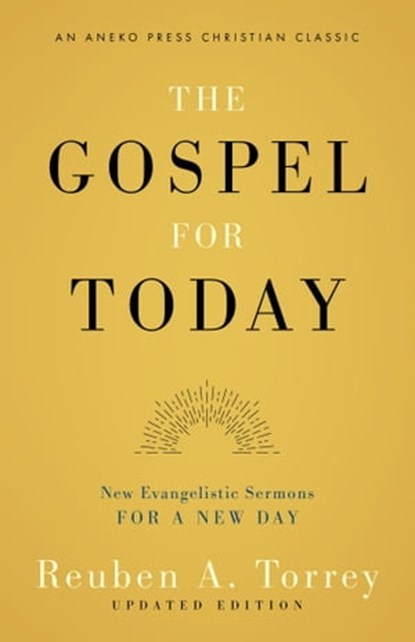 The Gospel for Today: New Evangelistic Sermons for a New Day, Reuben A. Torrey - Ebook - 9781622457328