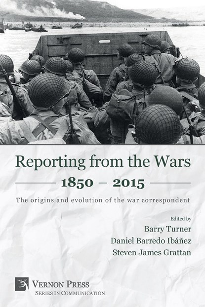 Reporting from the Wars 1850 - 2015, Barry Turner ; Daniel Barredo Ibanez ; Steven James Grattan - Paperback - 9781622731121
