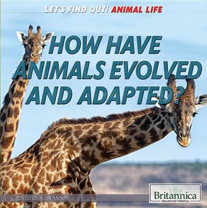 How Have Animals Evolved and Adapted?, SWANSON,  Jennifer A. - Paperback - 9781622759972