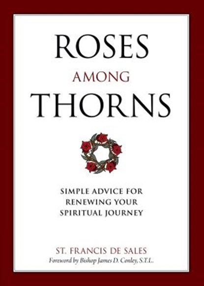 Roses Among Thorns: Simple Advice for Renewing Your Spiritual Journey, Francisco De Sales - Paperback - 9781622822065
