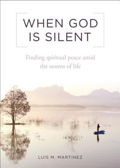 When God Is Silent: Finding Spiritual Peace Amid the Storms of Life, Archbishop Luis Martinez - Paperback - 9781622822201