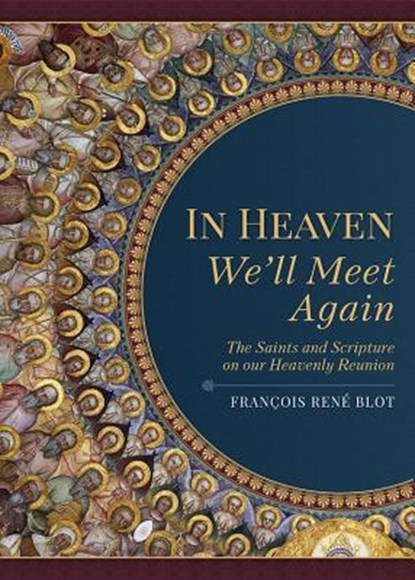 In Heaven We'll Meet Again: The Saints and Scripture on Our Heavenly Reunion, Francois Rene Blot - Paperback - 9781622823307
