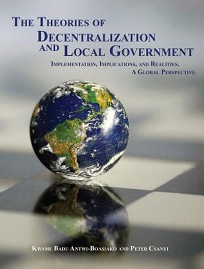 The Theories of Decentralization and Local Government, Kwame Badu Antwi-Boasiako ; Peter Csanyi - Paperback - 9781622880386